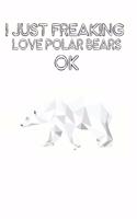 I Just Freaking Love Polar Bears Ok: Cute Polar Bear Lovers Journal / Notebook / Diary / Birthday Gift (6x9 - 110 Blank Lined Pages)