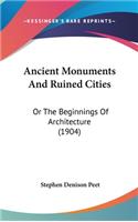 Ancient Monuments and Ruined Cities: Or the Beginnings of Architecture (1904)