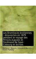 Les Bromliaces Brsiliennes: Dcouvertes En 1879 Pendant Le Voyage Des Princes Auguste Et Ferdinand D