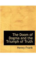 The Doom of Dogma and the Triumph of Truth: (English)