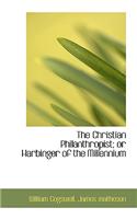 The Christian Philanthropist; Or Harbinger of the Millennium