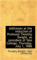 Addresses at the Induction of Professor Timothy Dwight, as President of Yale College, Thursday, July