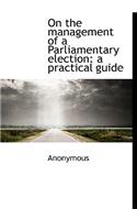 On the Management of a Parliamentary Election: A Practical Guide