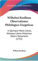 Wilhelmi Koolhaas Observationes Philologico-Exegeticae: In Quinque Mosis Libros, Aliosque Libros Historicos Veteris Testamenti (1751)