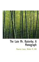 The Late Mr. Katterby. a Monograph