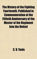 The History of the Fighting Fourteenth, Published in Commemoration of the Fiftieth Anniversary of the Muster of the Regiment Into the United