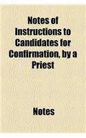 Notes of Instructions to Candidates for Confirmation, by a Priest