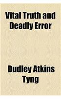 Vital Truth and Deadly Error