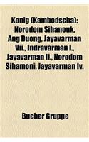 Knig (Kambodscha): Norodom Sihanouk, Ang Duong, Jayavarman VII., Indravarman I., Jayavarman II., Norodom Sihamoni, Jayavarman IV.