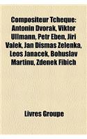 Compositeur Tcheque: Antonin DVO AK, Viktor Ullmann, Petr Eben, Ji I Valek, Jan Dismas Zelenka, Leo Jana Ek, Bohuslav Martin, Zden K Fibich(French)