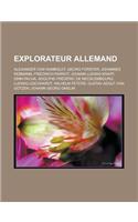 Explorateur Allemand: Alexander Von Humboldt, Georg Forster, Johannes Rebmann, Friedrich Parrot, Johann Ludwig Krapf, Emin Pacha, Adolphe-Frederic de Mecklembourg, Ludwig(French)