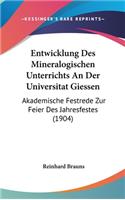 Entwicklung Des Mineralogischen Unterrichts an Der Universitat Giessen: Akademische Festrede Zur Feier Des Jahresfestes (1904)