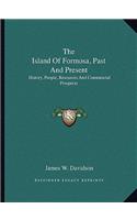 The Island Of Formosa, Past And Present: History, People, Resources And Commercial Prospects(English)