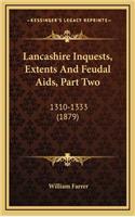 Lancashire Inquests, Extents And Feudal Aids, Part Two: 1310-1333 (1879)