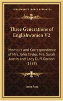 Three Generations of Englishwomen V2: Memoirs and Correspondence of Mrs. John Taylor, Mrs. Sarah Austin and Lady Duff Gordon (1888)