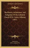 History, Architecture, and Antiquities of the Cathedral Church of St. Canice, Kilkenny (1857)