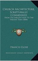 Church Architecture, Scripturally Considered: From The Earliest Ages To The Present Time (1844)