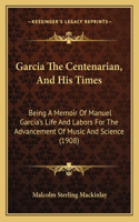Garcia The Centenarian, And His Times