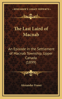 The Last Laird of Macnab: An Episode in the Settlement of Macnab Township, Upper Canada (1899)