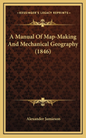 A Manual Of Map-Making And Mechanical Geography (1846): (English)