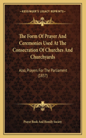 Form Of Prayer And Ceremonies Used At The Consecration Of Churches And Churchyards