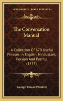 The Conversation Manual: A Collection Of 670 Useful Phrases In English, Hindustani, Persian And Pashtu (1875)