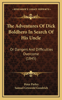 The Adventures Of Dick Boldhero In Search Of His Uncle