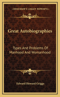 Great Autobiographies: Types And Problems Of Manhood And Womanhood