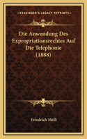 Die Anwendung Des Expropriationsrechtes Auf Die Telephonie (1888)