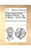 A New Version of the Psalms of David, ... by N. Brady, ... and N. Tate, ...