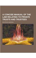 A Concise Manual of the Law Relating to Private Trusts and Trustees: (English)