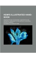 Keim's Illustrated Hand-Book; Washington and Its Environs a Descriptive and Historical Hand-Book to the Capital of the United States of America