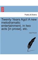 Twenty Years Ago! a New Melodramatic Entertainment, in Two Acts [in Prose], Etc.