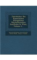 Jahrbucher Des Kaiserlichen Koniglichen Polytechnischen Institutes in Wien, Volume 2...