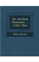 De Actibus Humanis ... Libri Duo
