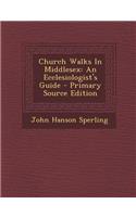 Church Walks in Middlesex: An Ecclesiologist's Guide - Primary Source Edition