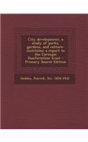 City Development, a Study of Parks, Gardens, and Culture-Institutes; A Report to the Carnegie Dunfermline Trust