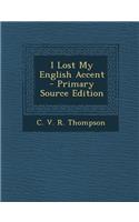 I Lost My English Accent - Primary Source Edition
