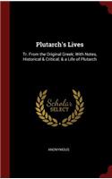 Plutarch's Lives: Tr. from the Original Greek; With Notes, Historical & Critical; & a Life of Plutarch