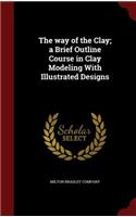 The way of the Clay; a Brief Outline Course in Clay Modeling With Illustrated Designs: (English)