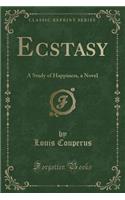Ecstasy: A Study of Happiness, a Novel (Classic Reprint)