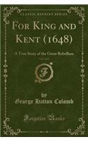 For King and Kent (1648), Vol. 3 of 3: A True Story of the Great Rebellion (Classic Reprint)(English)