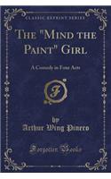 The "mind the Paint" Girl: A Comedy in Four Acts (Classic Reprint)