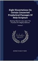 Eight Dissertations On Certain Connected Prophetical Passages Of Holy Scripture