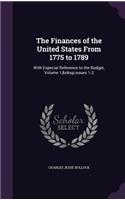 The Finances of the United States from 1775 to 1789: With Especial Reference to the Budget, Volume 1, Issues 1-3