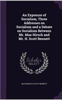 Exposure of Socialism, Three Addresses on Socialism and a Debate on Socialism Between Mr. Max Hirsch and Mr. H. Scott Bennett