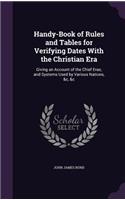 Handy-Book of Rules and Tables for Verifying Dates With the Christian Era: Giving an Account of the Chief Eras, and Systems Used by Various Nations, &c, &c