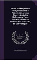 Secret Shakespearean Seals; Revelations of Rosicrucian Arcana, Discoveries in the Shakespeare Plays, Sonnets, and Works, Printed Circa 1586-1740, of 