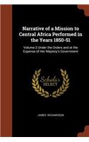 Narrative of a Mission to Central Africa Performed in the Years 1850-51: Volume 2 Under the Orders and at the Expense of Her Majesty's Government