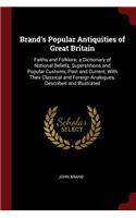 Brand's Popular Antiquities of Great Britain: Faiths and Folklore; A Dictionary of National Beliefs, Superstitions and Popular Customs, Past and Current, with Their Classical and Foreign Analogu